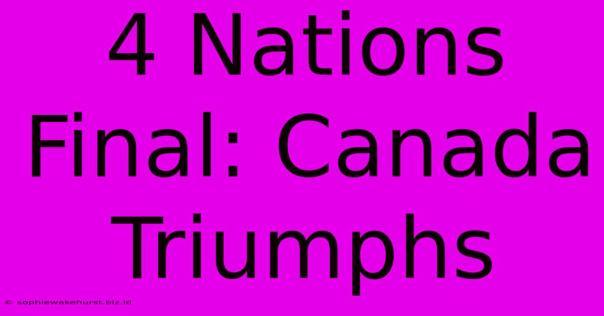 4 Nations Final: Canada Triumphs