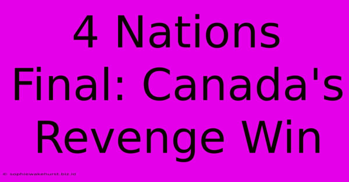 4 Nations Final: Canada's Revenge Win