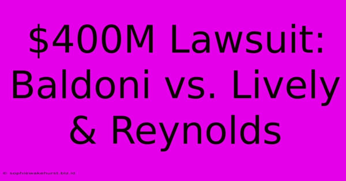 $400M Lawsuit: Baldoni Vs. Lively & Reynolds