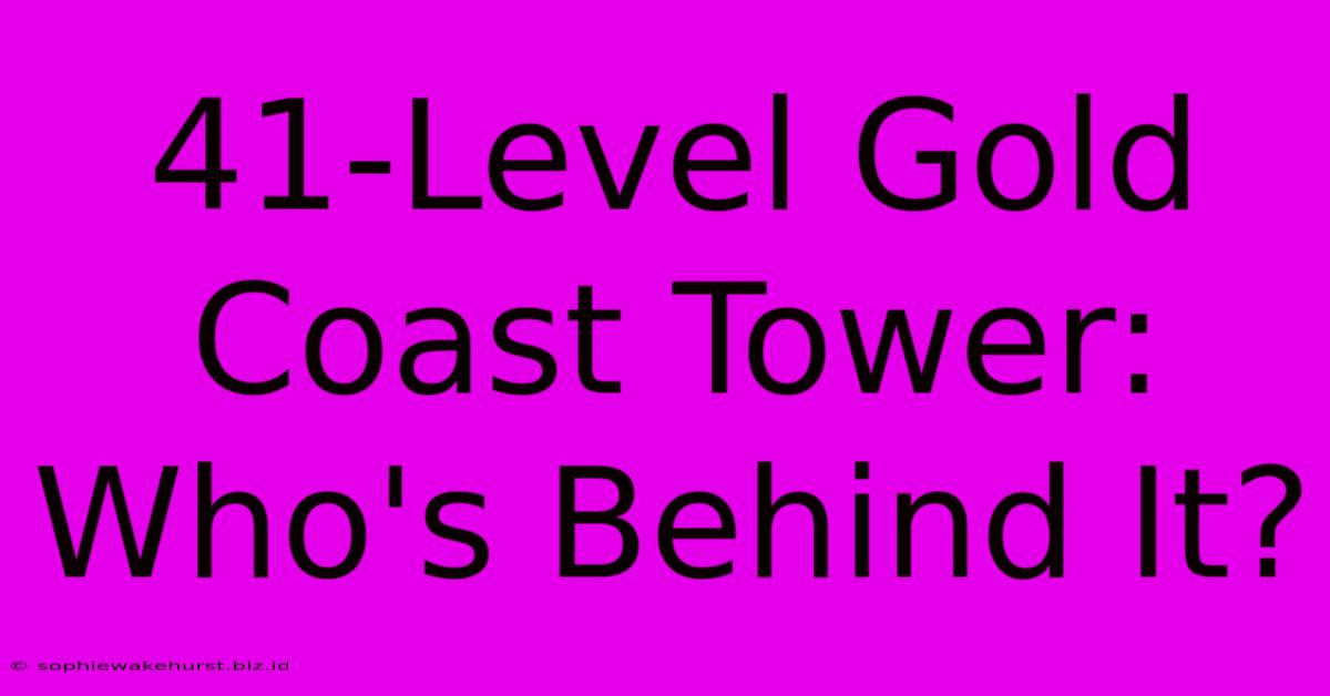 41-Level Gold Coast Tower: Who's Behind It?