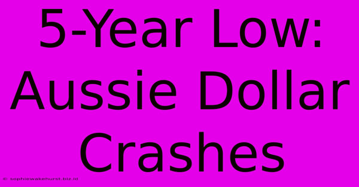 5-Year Low: Aussie Dollar Crashes