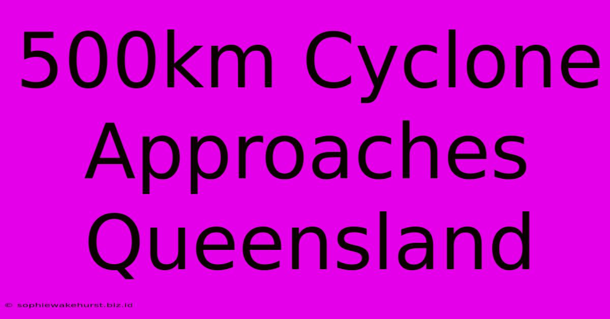 500km Cyclone Approaches Queensland