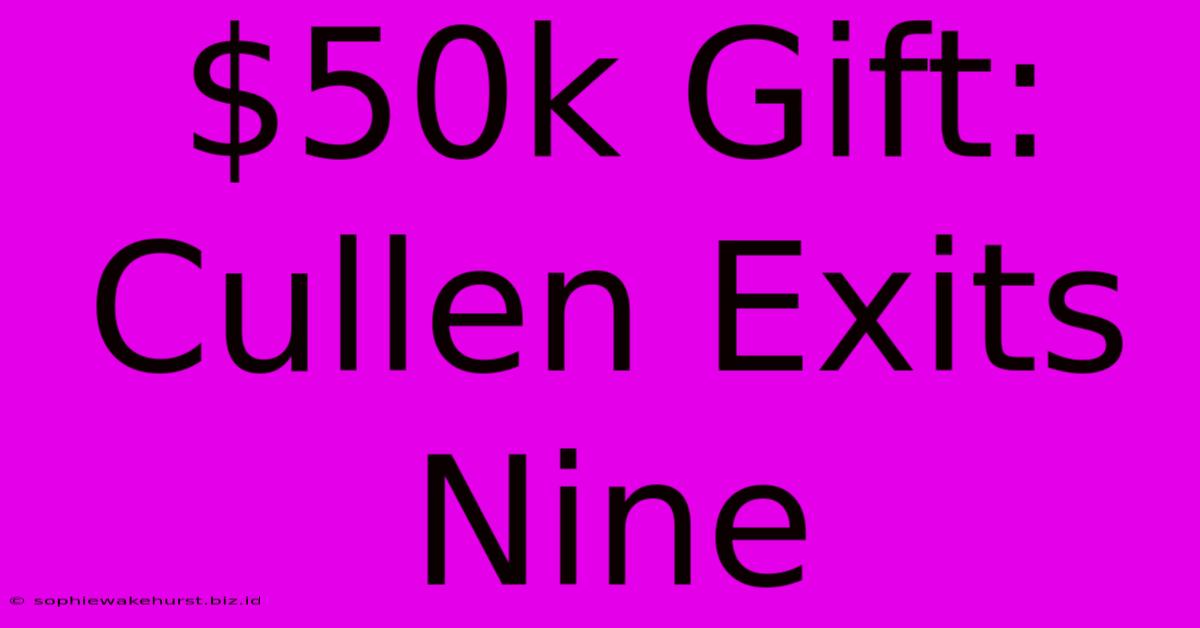 $50k Gift: Cullen Exits Nine