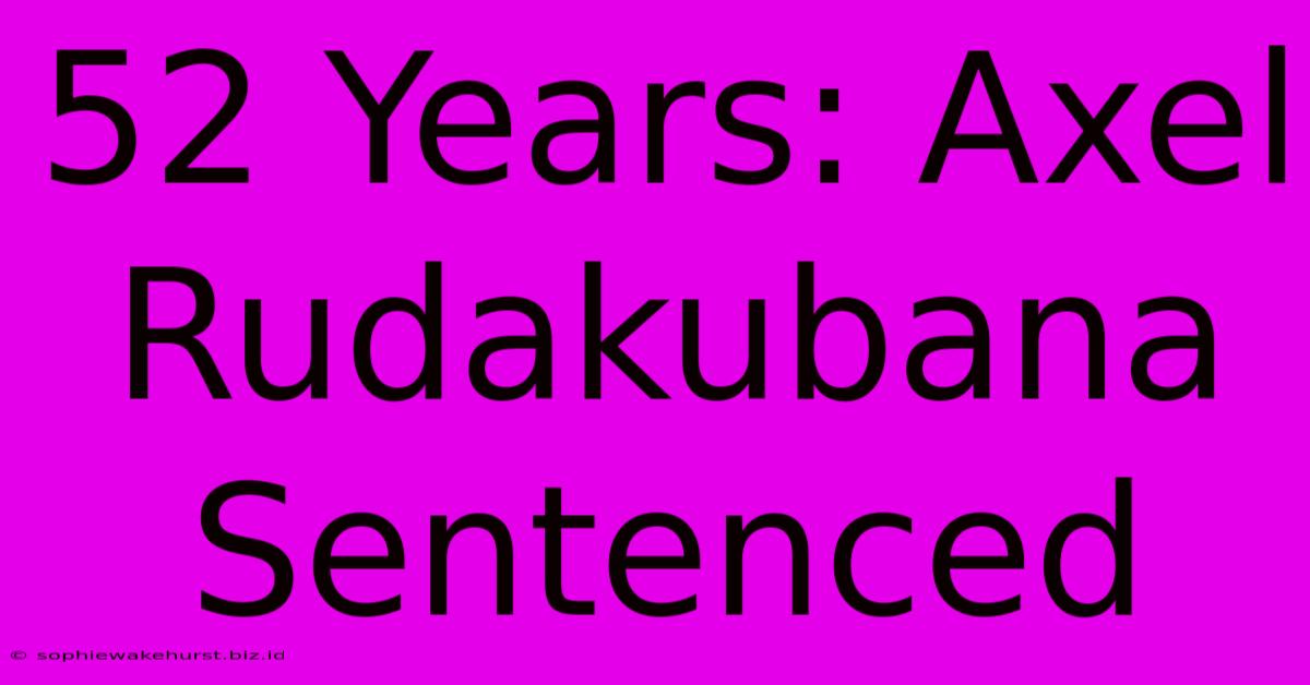 52 Years: Axel Rudakubana Sentenced