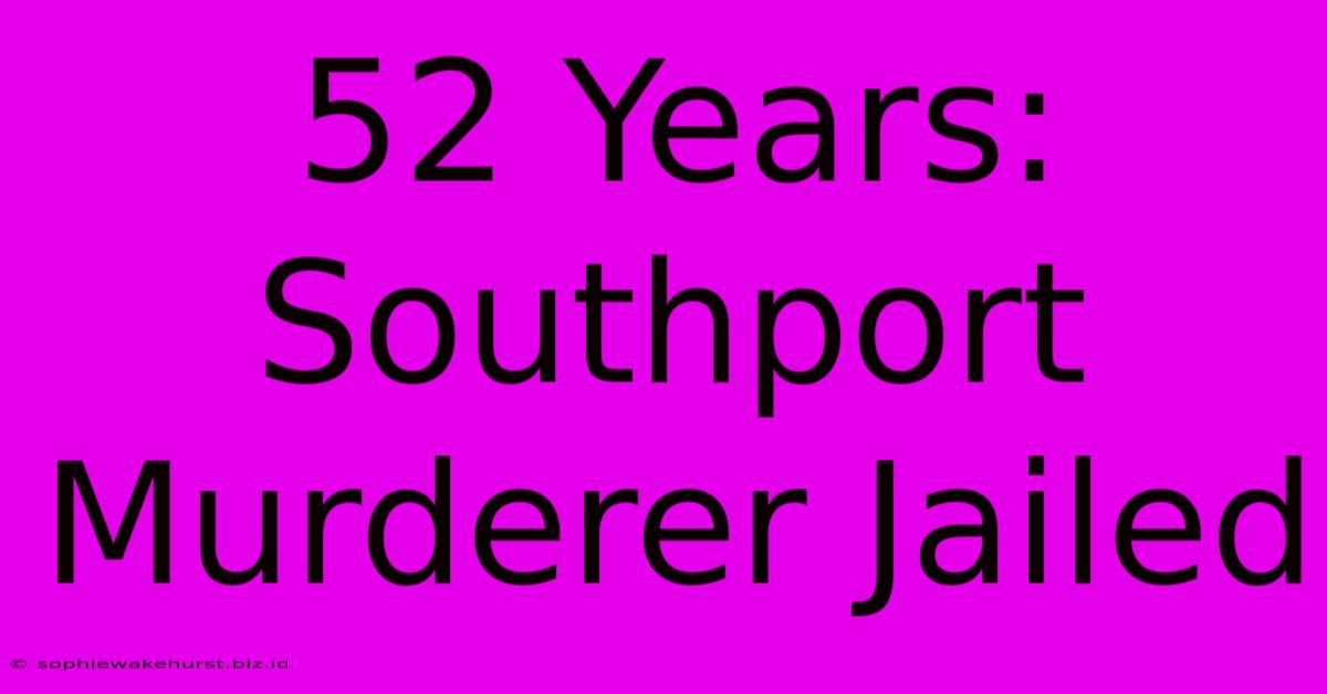 52 Years: Southport Murderer Jailed