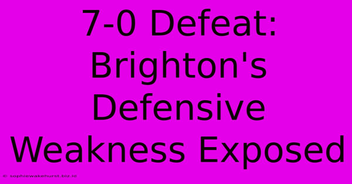 7-0 Defeat: Brighton's Defensive Weakness Exposed