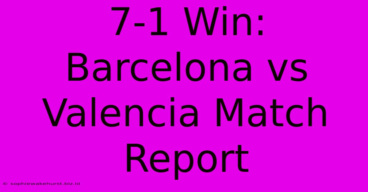 7-1 Win: Barcelona Vs Valencia Match Report