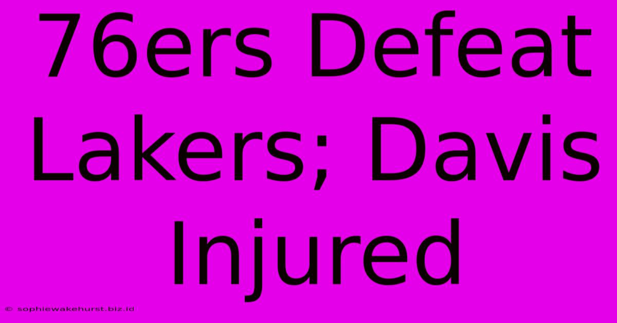 76ers Defeat Lakers; Davis Injured