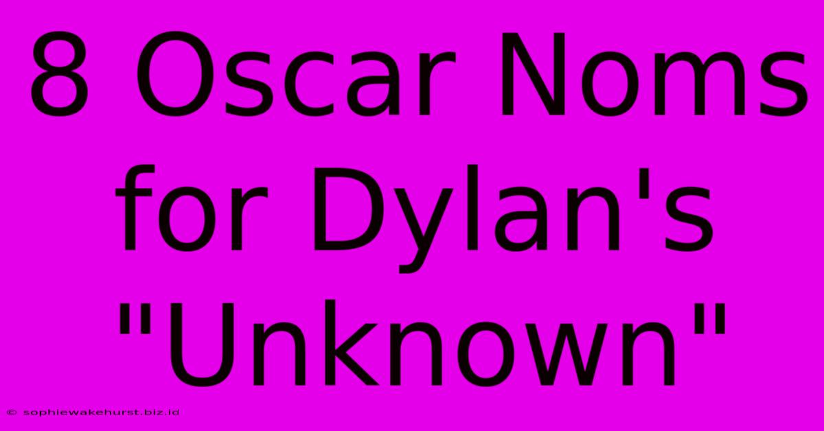 8 Oscar Noms For Dylan's 