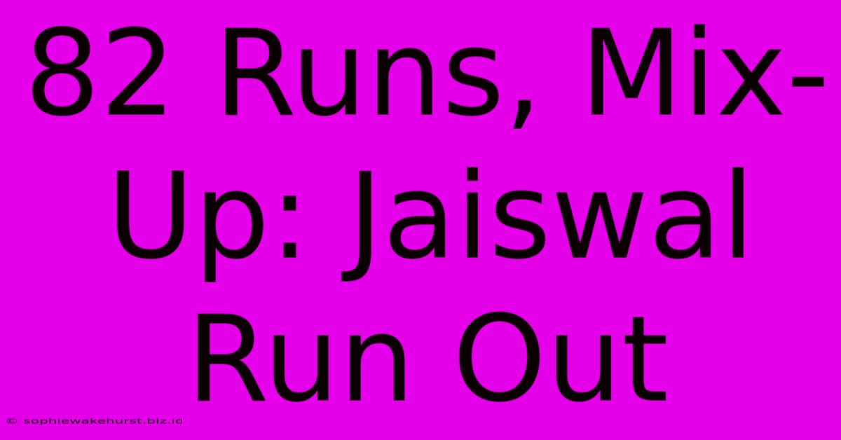 82 Runs, Mix-Up: Jaiswal Run Out