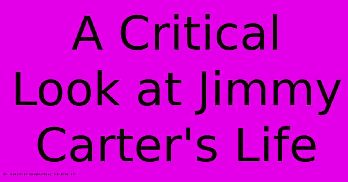 A Critical Look At Jimmy Carter's Life