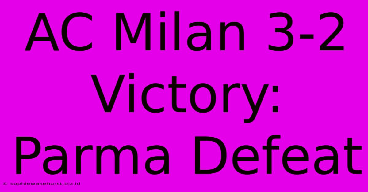 AC Milan 3-2 Victory: Parma Defeat