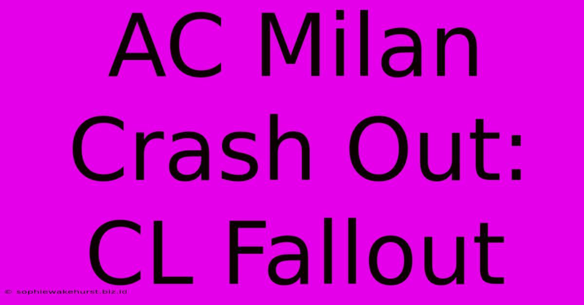 AC Milan Crash Out: CL Fallout