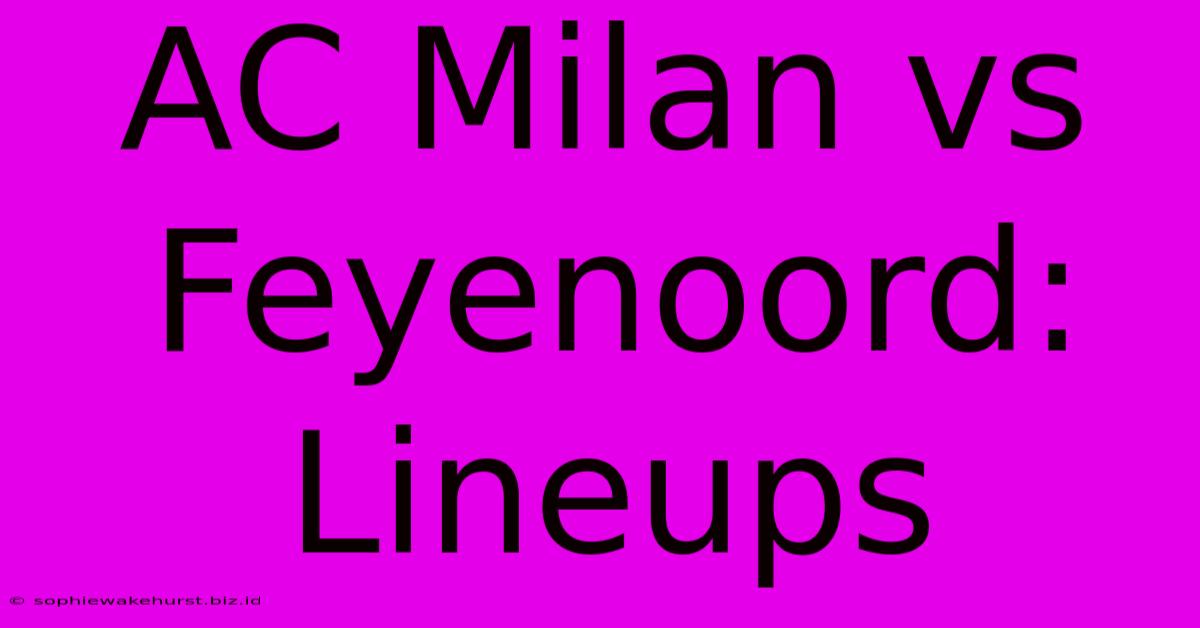 AC Milan Vs Feyenoord: Lineups