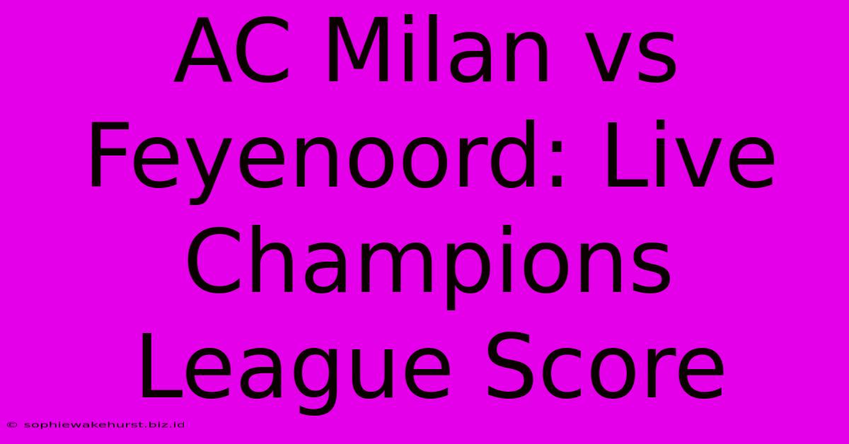 AC Milan Vs Feyenoord: Live Champions League Score