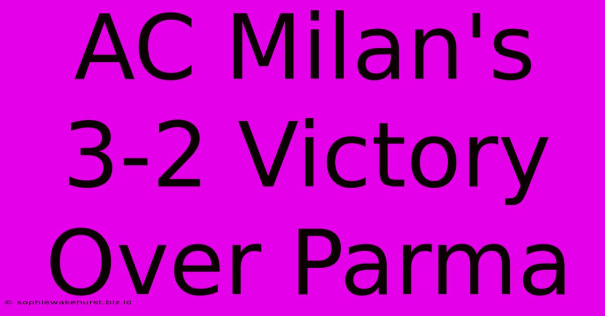 AC Milan's 3-2 Victory Over Parma