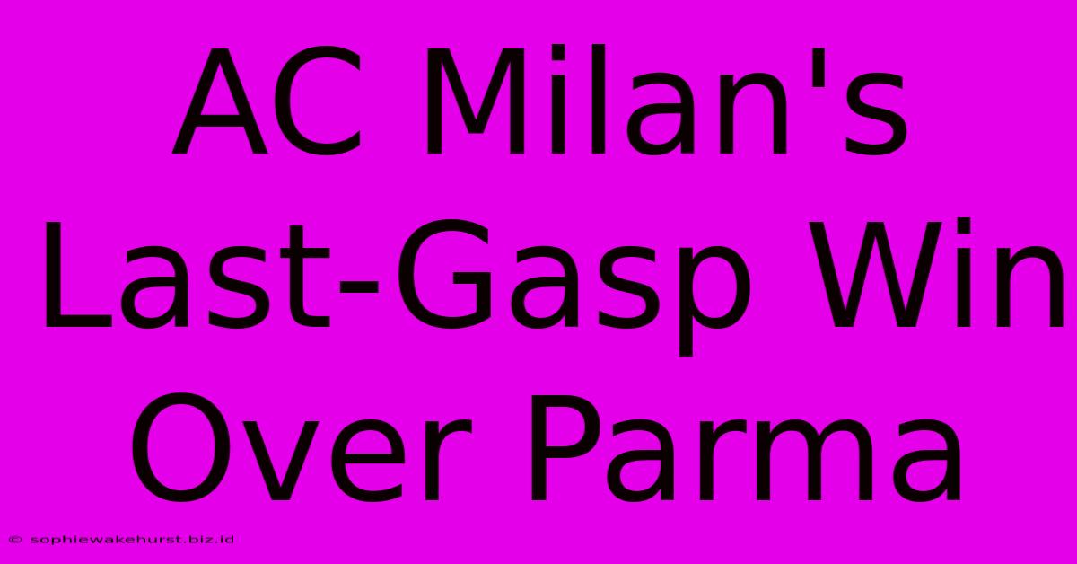 AC Milan's Last-Gasp Win Over Parma