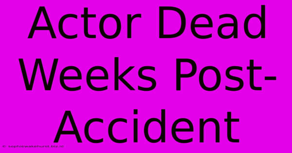 Actor Dead Weeks Post-Accident