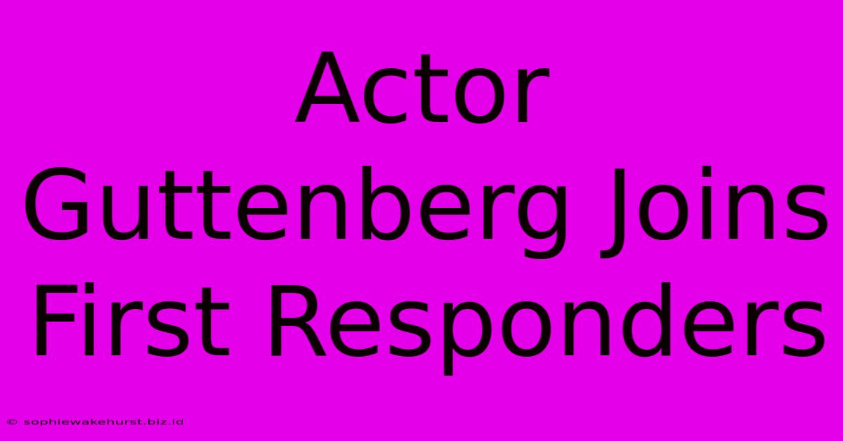 Actor Guttenberg Joins First Responders