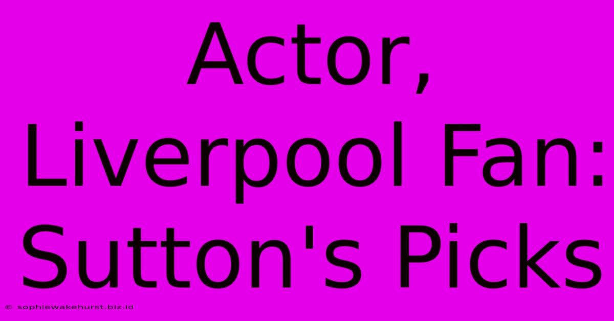 Actor, Liverpool Fan: Sutton's Picks