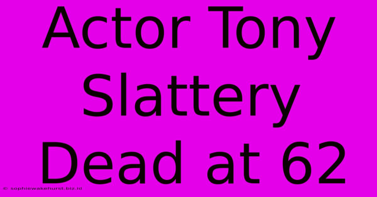 Actor Tony Slattery Dead At 62