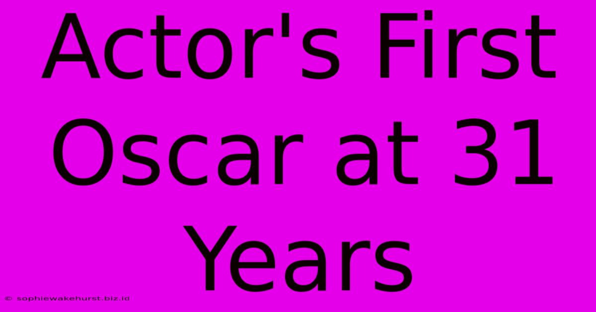 Actor's First Oscar At 31 Years