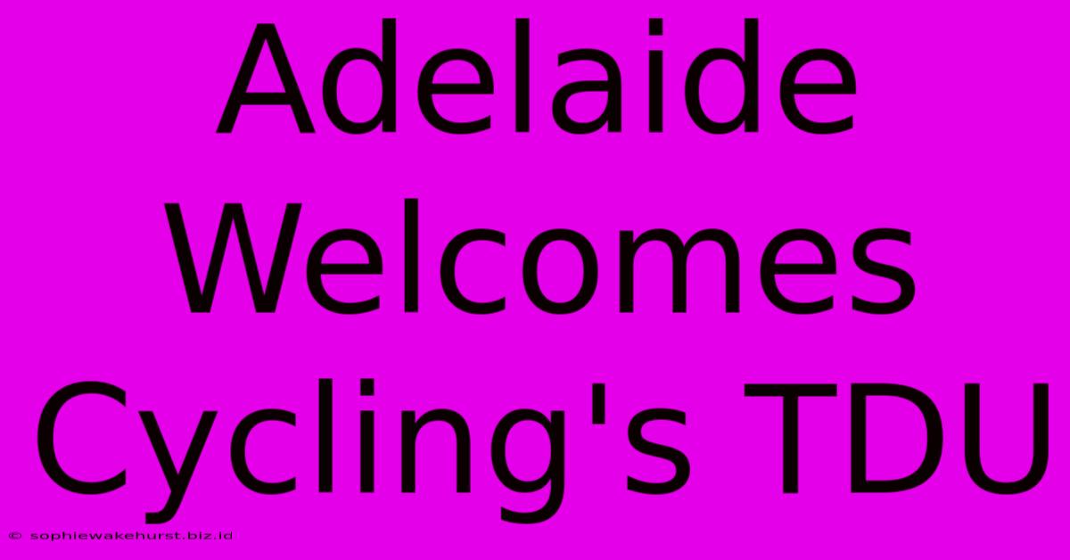 Adelaide Welcomes Cycling's TDU