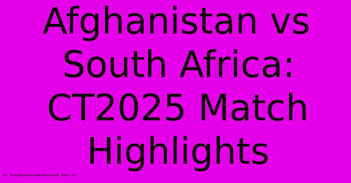 Afghanistan Vs South Africa: CT2025 Match Highlights