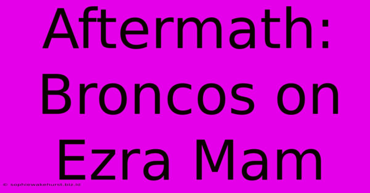 Aftermath: Broncos On Ezra Mam