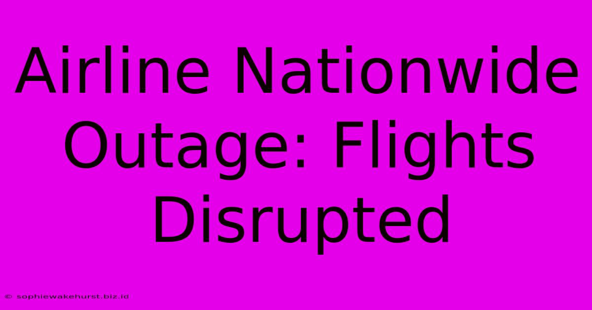 Airline Nationwide Outage: Flights Disrupted