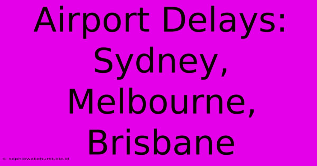 Airport Delays: Sydney, Melbourne, Brisbane