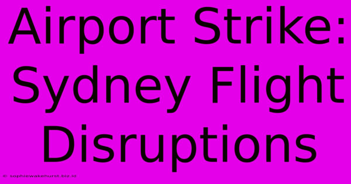 Airport Strike: Sydney Flight Disruptions