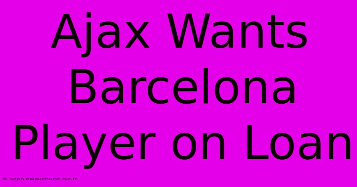 Ajax Wants Barcelona Player On Loan