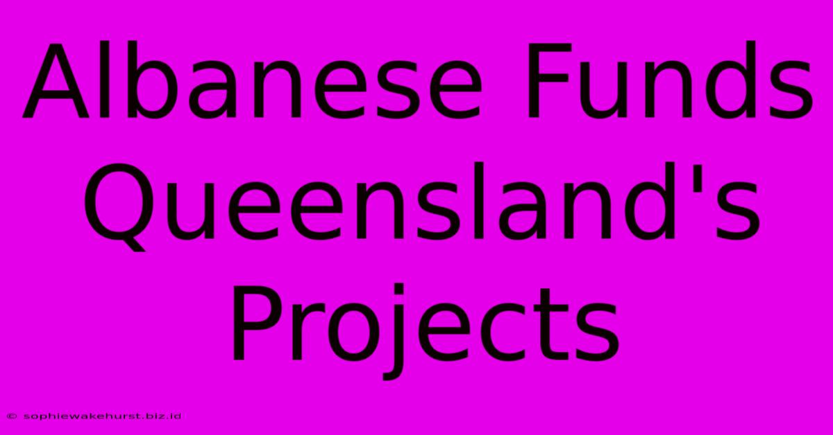 Albanese Funds Queensland's Projects