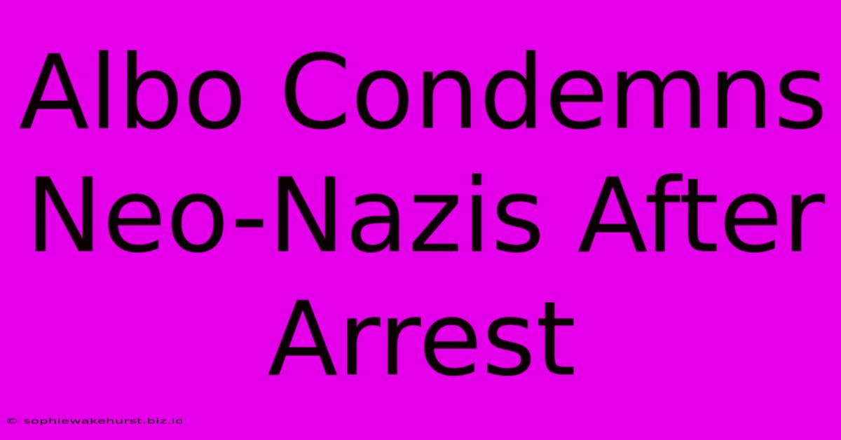 Albo Condemns Neo-Nazis After Arrest