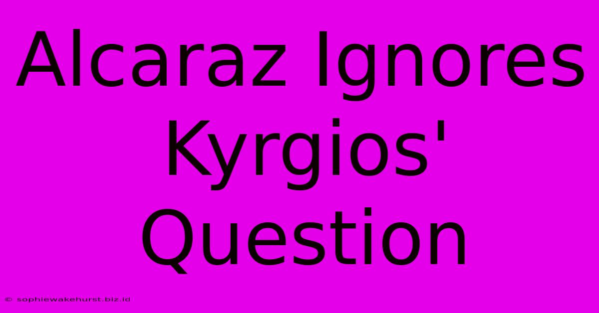 Alcaraz Ignores Kyrgios' Question