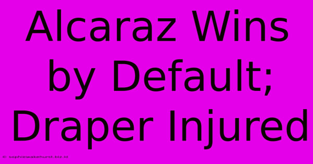 Alcaraz Wins By Default; Draper Injured