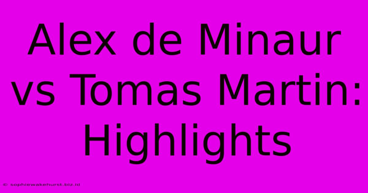 Alex De Minaur Vs Tomas Martin: Highlights