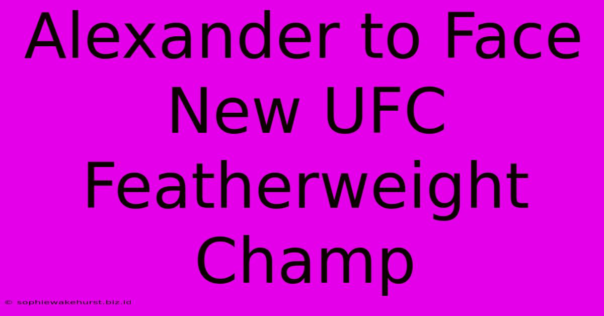 Alexander To Face New UFC Featherweight Champ