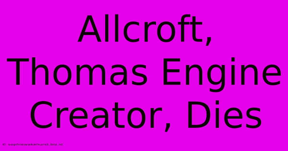 Allcroft, Thomas Engine Creator, Dies