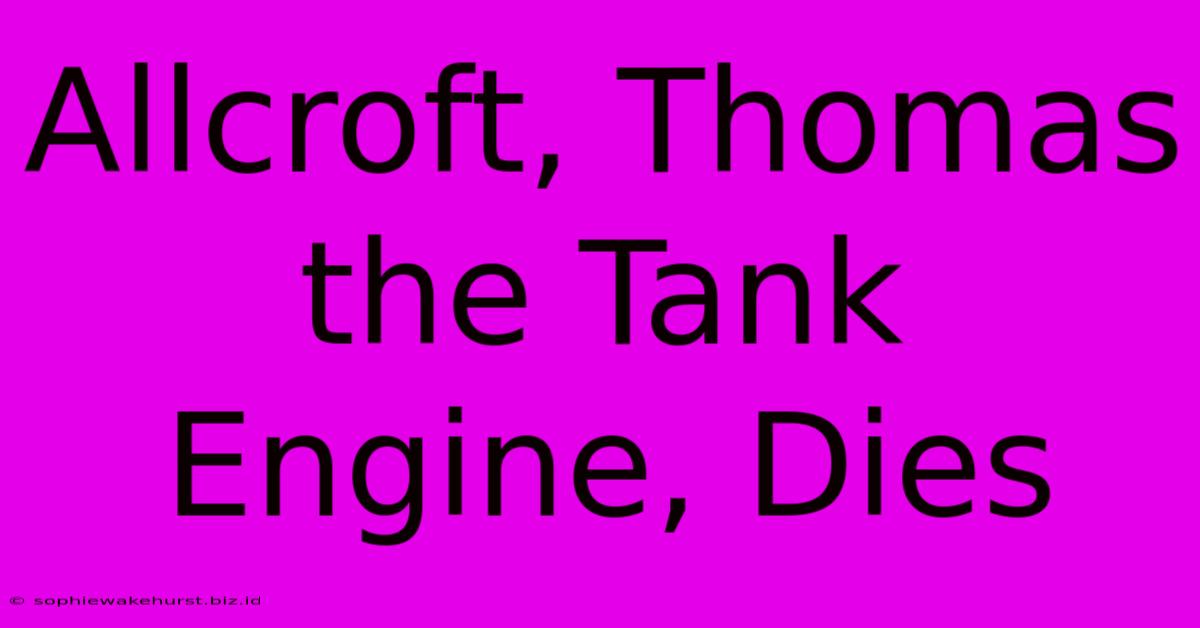 Allcroft, Thomas The Tank Engine, Dies