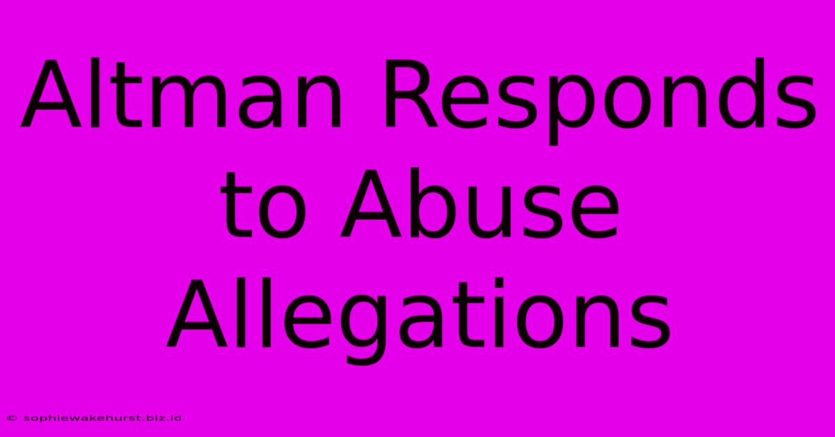 Altman Responds To Abuse Allegations