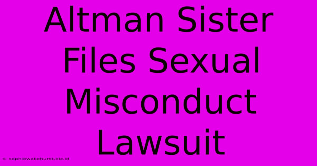 Altman Sister Files Sexual Misconduct Lawsuit