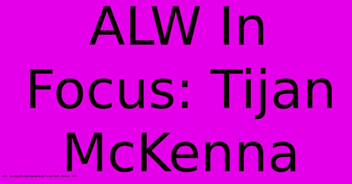 ALW In Focus: Tijan McKenna