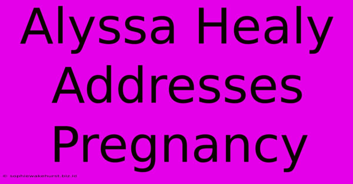 Alyssa Healy Addresses Pregnancy