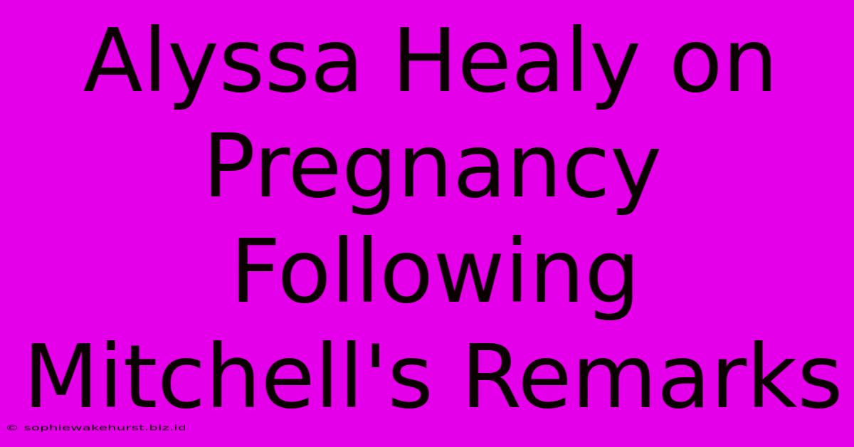 Alyssa Healy On Pregnancy Following Mitchell's Remarks