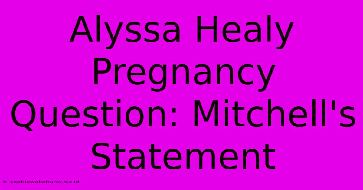 Alyssa Healy Pregnancy Question: Mitchell's Statement