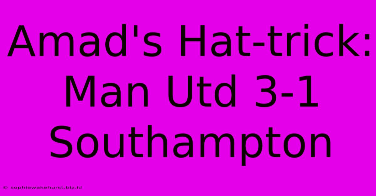 Amad's Hat-trick: Man Utd 3-1 Southampton