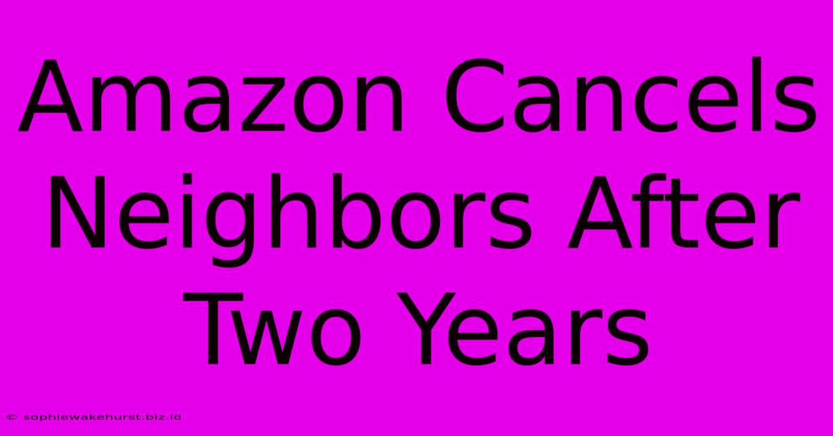 Amazon Cancels Neighbors After Two Years