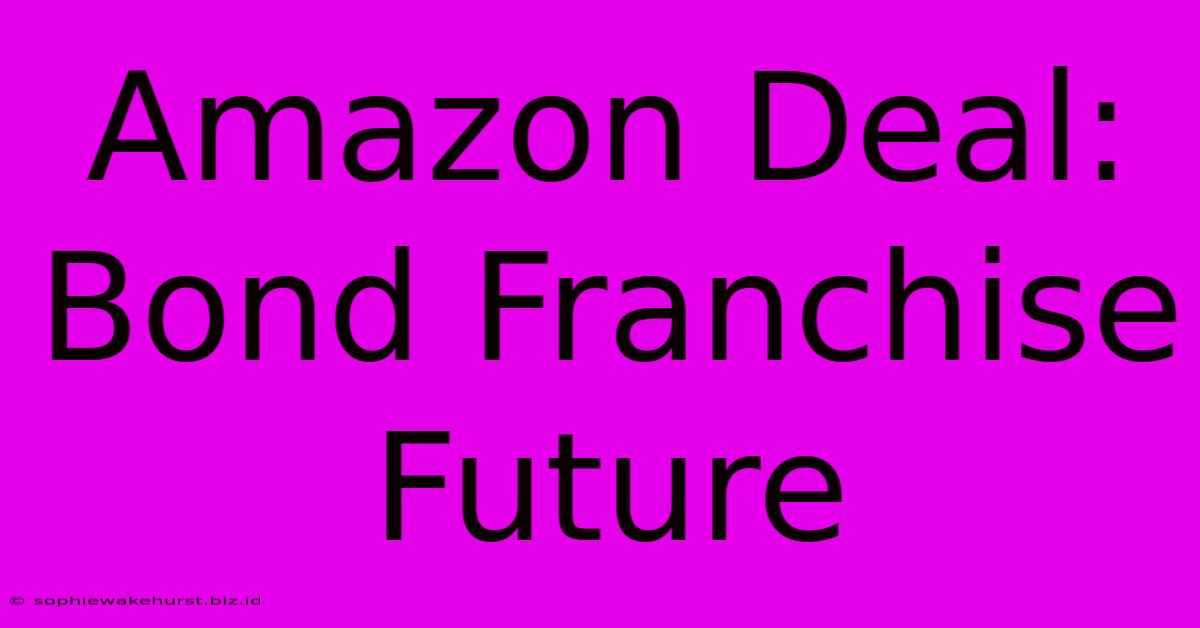 Amazon Deal: Bond Franchise Future